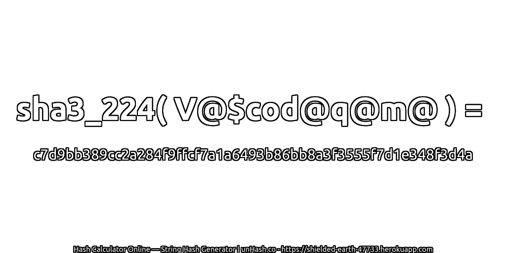 sha3_224( V@$cod@q@m@ ) = c7d9bb389cc2a284f9ffcf7a1a6493b86bb8a3f3555f7d1e348f3d4a | unHash.co