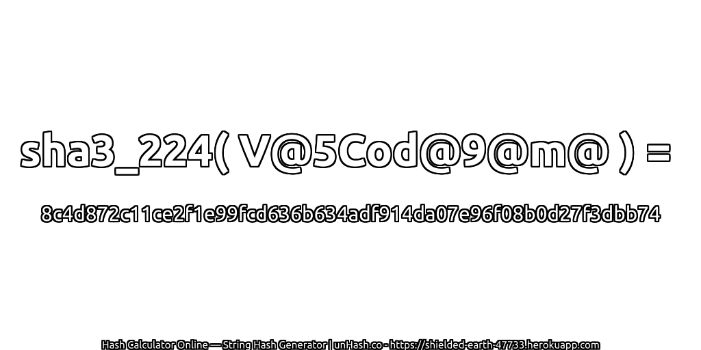 sha3_224( V@5Cod@9@m@ ) = 8c4d872c11ce2f1e99fcd636b634adf914da07e96f08b0d27f3dbb74 | unHash.co