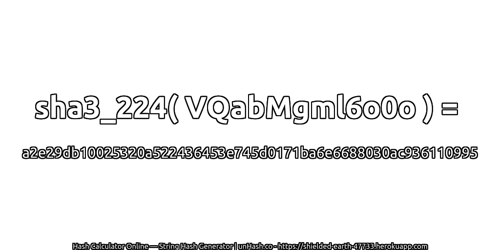 sha3_224( VQabMgml6o0o ) = a2e29db10025320a522436453e745d0171ba6e6688030ac936110995 | unHash.co