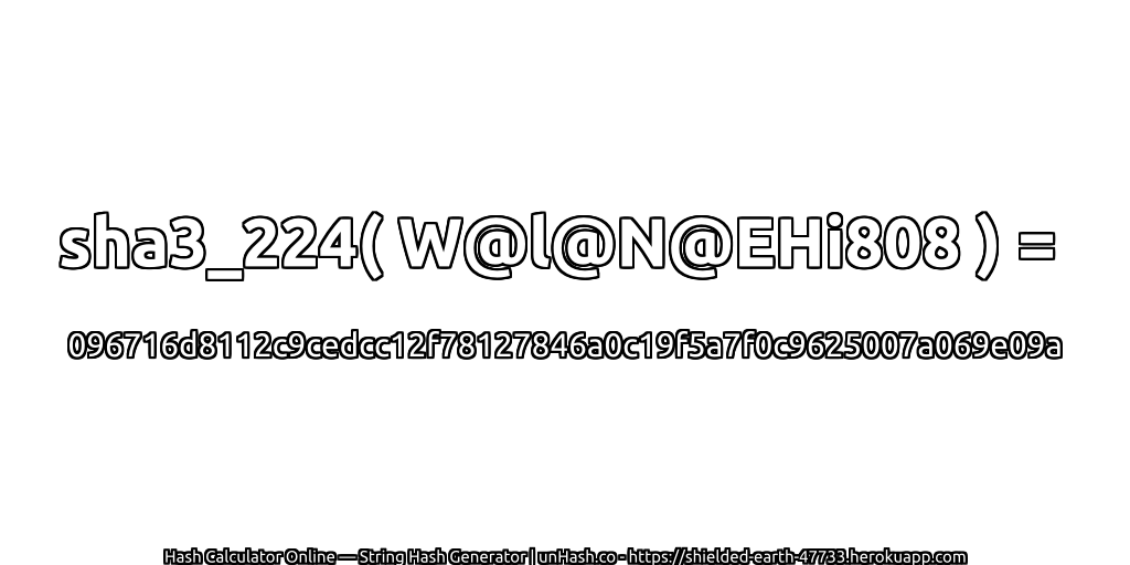 sha3_224( W@l@N@EHi808 ) = 096716d8112c9cedcc12f78127846a0c19f5a7f0c9625007a069e09a | unHash.co