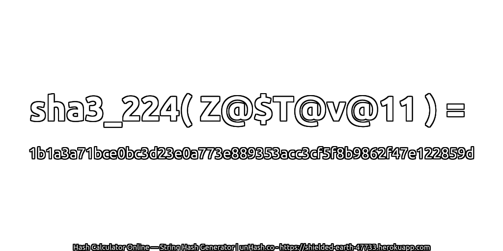 sha3_224( Z@$T@v@11 ) = 1b1a3a71bce0bc3d23e0a773e889353acc3cf5f8b9862f47e122859d | unHash.co