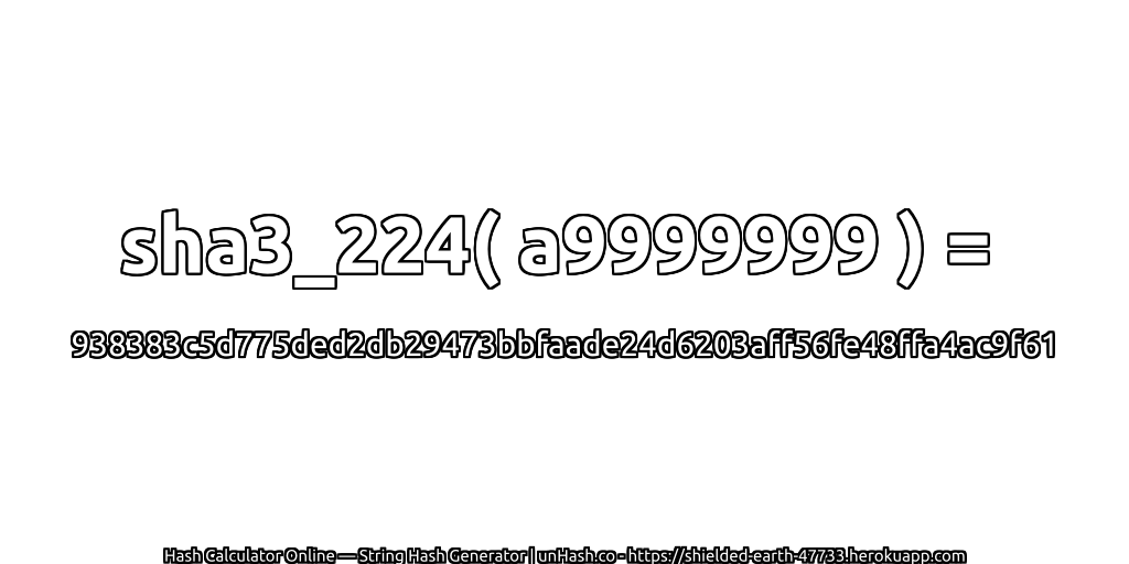 sha3_224( a9999999 ) = 938383c5d775ded2db29473bbfaade24d6203aff56fe48ffa4ac9f61 | unHash.co