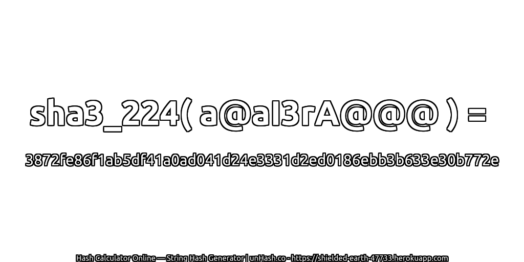 sha3_224( a@aI3rA@@@ ) = 3872fe86f1ab5df41a0ad041d24e3331d2ed0186ebb3b633e30b772e | unHash.co
