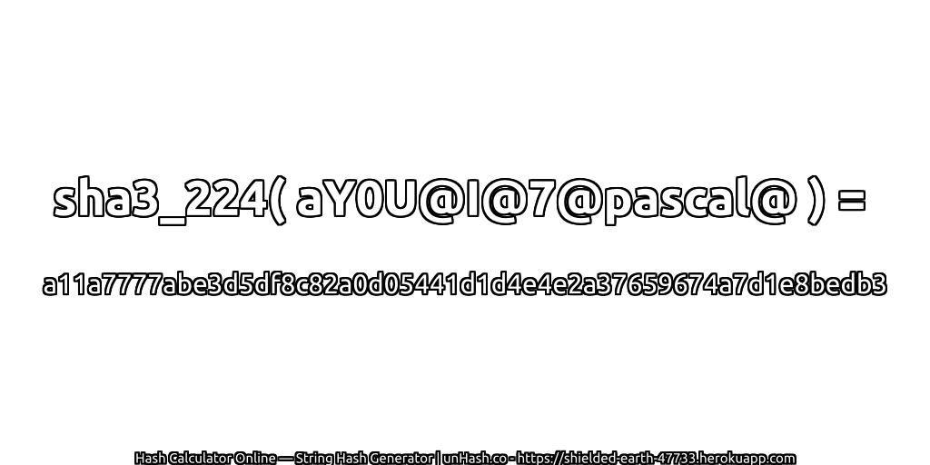 sha3_224( aY0U@I@7@pascal@ ) = a11a7777abe3d5df8c82a0d05441d1d4e4e2a37659674a7d1e8bedb3 | unHash.co