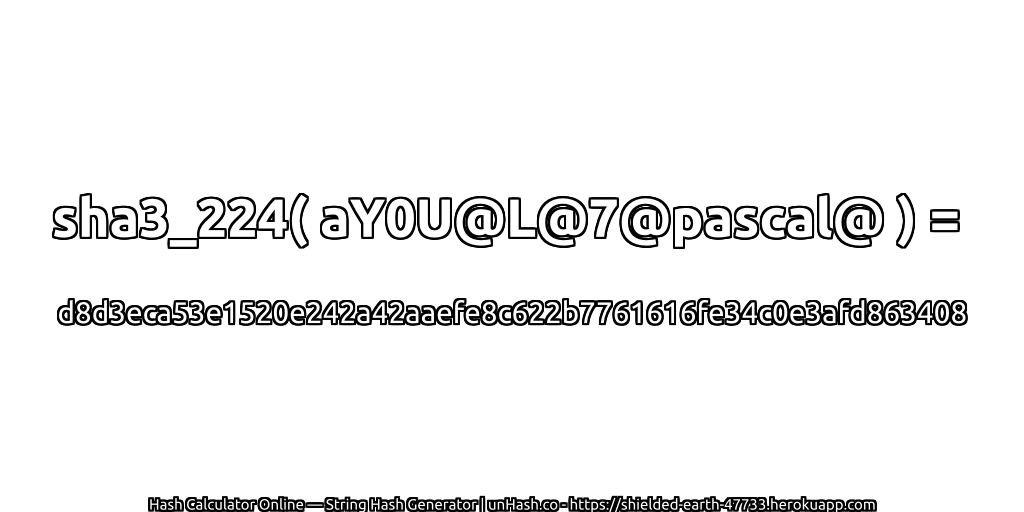 sha3_224( aY0U@L@7@pascal@ ) = d8d3eca53e1520e242a42aaefe8c622b7761616fe34c0e3afd863408 | unHash.co