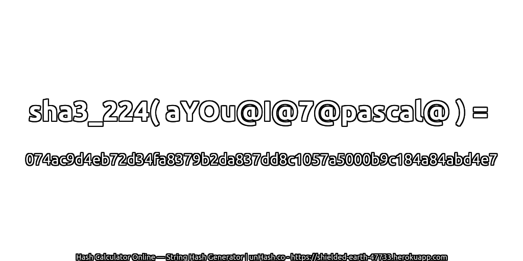 sha3_224( aYOu@I@7@pascal@ ) = 074ac9d4eb72d34fa8379b2da837dd8c1057a5000b9c184a84abd4e7 | unHash.co
