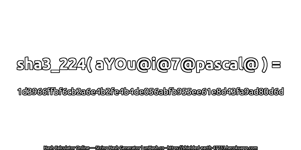 sha3_224( aYOu@i@7@pascal@ ) = 1d3966ffbf6cb2a6e4b2fe4b4de056abfb955ee61e8d43fa9ad80d6d | unHash.co