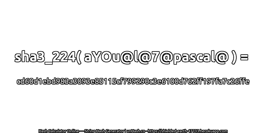 sha3_224( aYOu@l@7@pascal@ ) = cd60d1ebd983a3093e85115cf799290c3e6100d762ff197fa7c26ffe | unHash.co