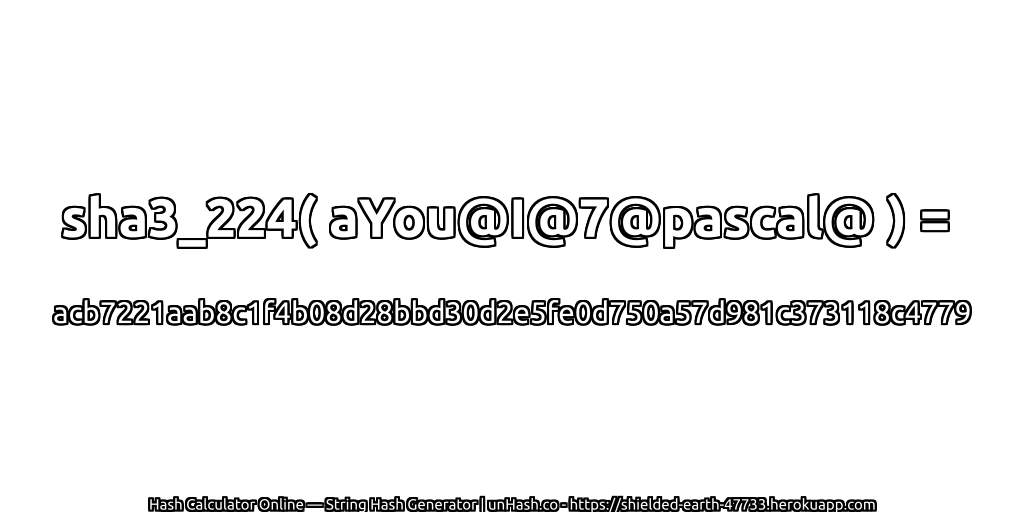 sha3_224( aYou@I@7@pascal@ ) = acb7221aab8c1f4b08d28bbd30d2e5fe0d750a57d981c373118c4779 | unHash.co