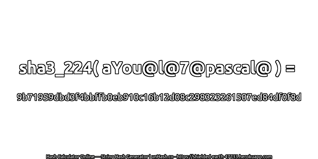 sha3_224( aYou@l@7@pascal@ ) = 9b71959dbd3f4bbffb0eb910c16b12d08c298323261507ed84df0f8d | unHash.co