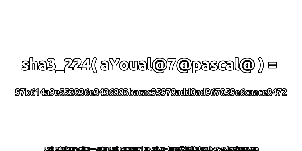 sha3_224( aYoual@7@pascal@ ) = 97b614a9e552836e3436883bacac95978add0ad967059e6caace8472 | unHash.co