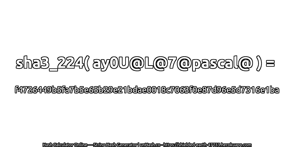 sha3_224( ay0U@L@7@pascal@ ) = f4726449b5fa7b5e65b29e21bdae0018c7063f0e87d96e5d7316e1ba | unHash.co