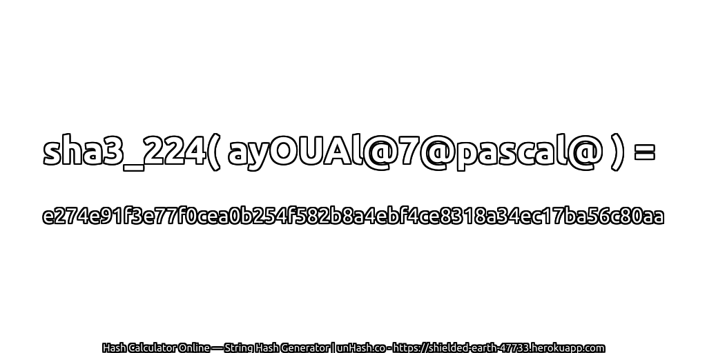 sha3_224( ayOUAl@7@pascal@ ) = e274e91f3e77f0cea0b254f582b8a4ebf4ce8318a34ec17ba56c80aa | unHash.co