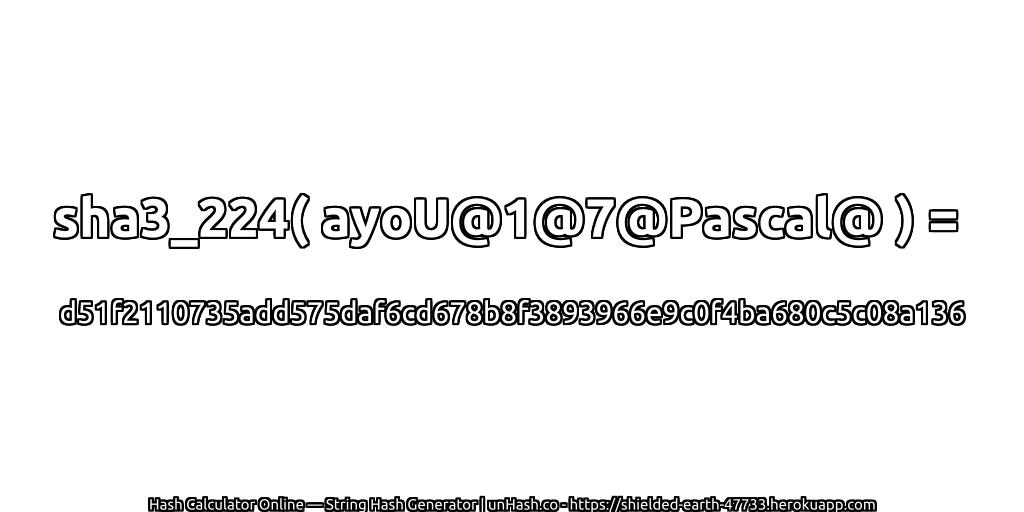 sha3_224( ayoU@1@7@Pascal@ ) = d51f2110735add575daf6cd678b8f3893966e9c0f4ba680c5c08a136 | unHash.co