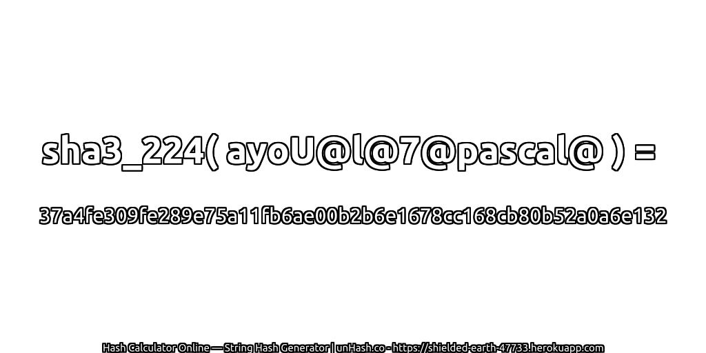 sha3_224( ayoU@l@7@pascal@ ) = 37a4fe309fe289e75a11fb6ae00b2b6e1678cc168cb80b52a0a6e132 | unHash.co