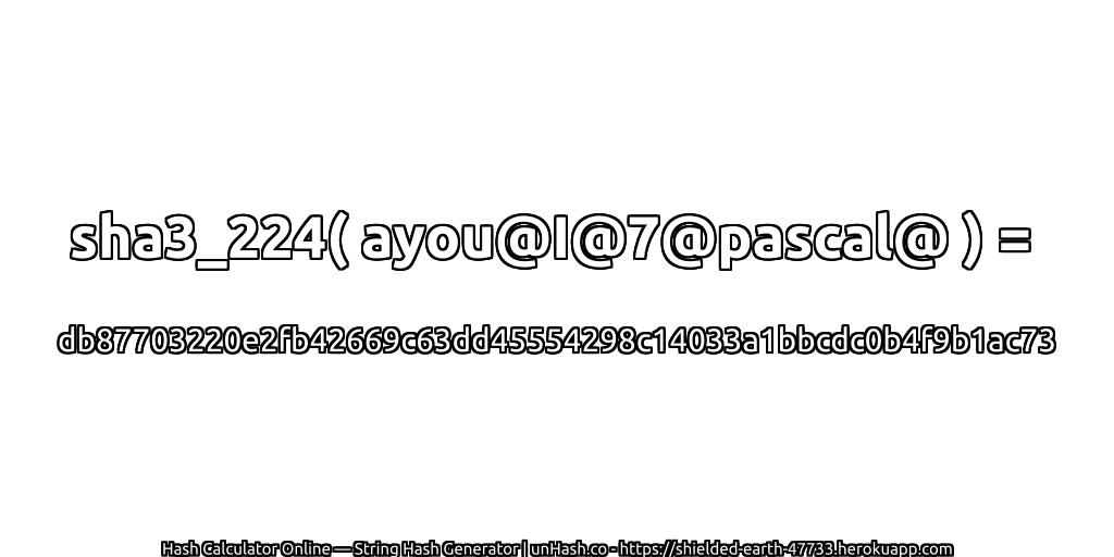 sha3_224( ayou@I@7@pascal@ ) = db87703220e2fb42669c63dd45554298c14033a1bbcdc0b4f9b1ac73 | unHash.co