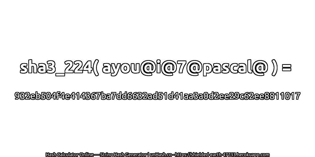 sha3_224( ayou@i@7@pascal@ ) = 932eb504f4e414367ba7dd6632ad51d41aa3a0d2ee29c62ee8811017 | unHash.co