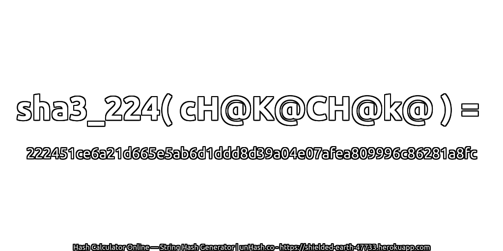 sha3_224( cH@K@CH@k@ ) = 222451ce6a21d665e5ab6d1ddd8d39a04e07afea809996c86281a8fc | unHash.co