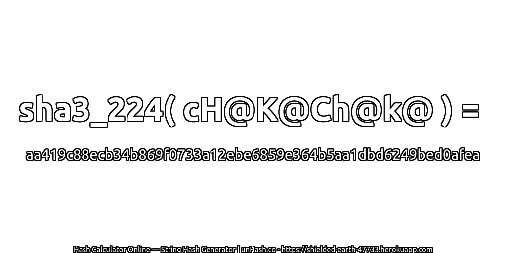 sha3_224( cH@K@Ch@k@ ) = aa419c88ecb34b869f0733a12ebe6859e364b5aa1dbd6249bed0afea | unHash.co