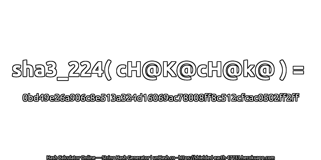 sha3_224( cH@K@cH@k@ ) = 0bd49e26a906c8e513a324d16069ac78008ff8c512cfcac0502ff2ff | unHash.co