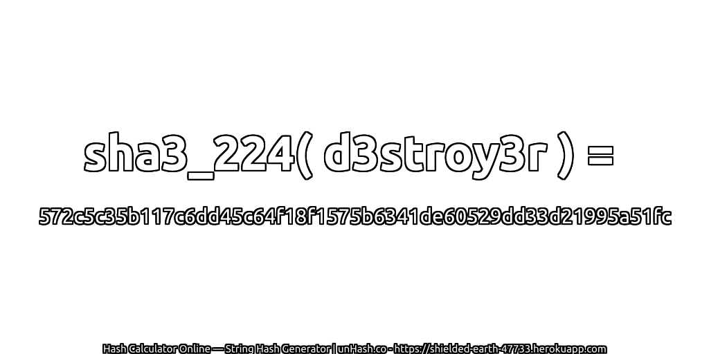 sha3_224( d3stroy3r ) = 572c5c35b117c6dd45c64f18f1575b6341de60529dd33d21995a51fc | unHash.co