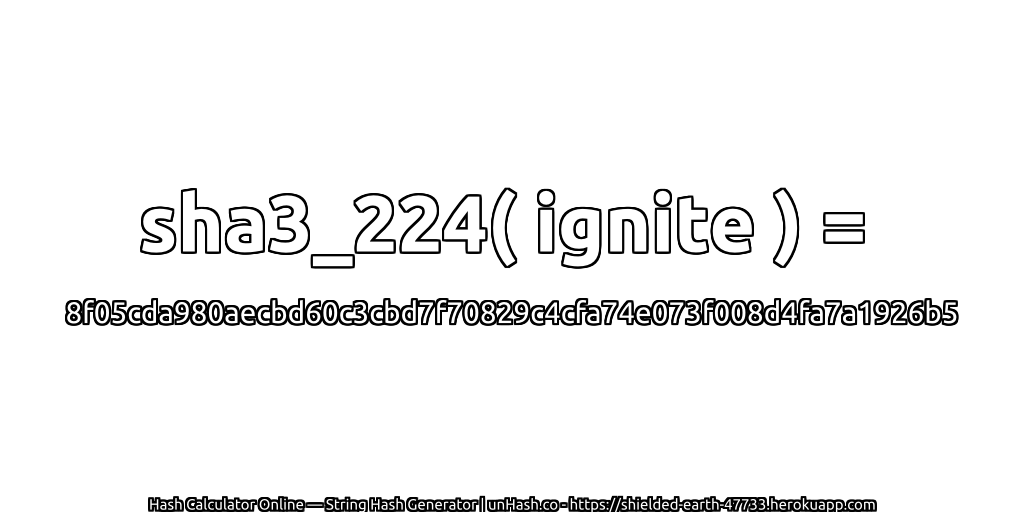 sha3_224( ignite ) = 8f05cda980aecbd60c3cbd7f70829c4cfa74e073f008d4fa7a1926b5 | unHash.co