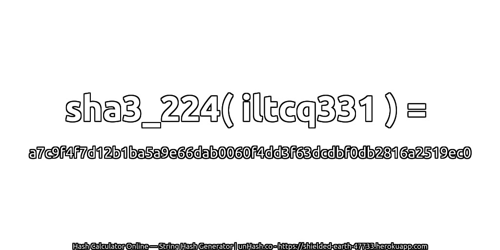 sha3_224( iltcq331 ) = a7c9f4f7d12b1ba5a9e66dab0060f4dd3f63dcdbf0db2816a2519ec0 | unHash.co