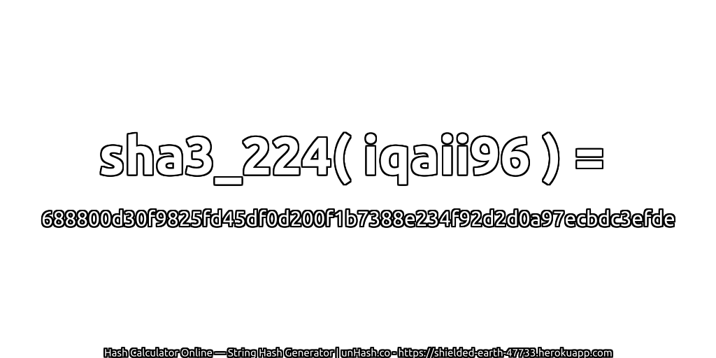 sha3_224( iqaii96 ) = 688800d30f9825fd45df0d200f1b7388e234f92d2d0a97ecbdc3efde | unHash.co