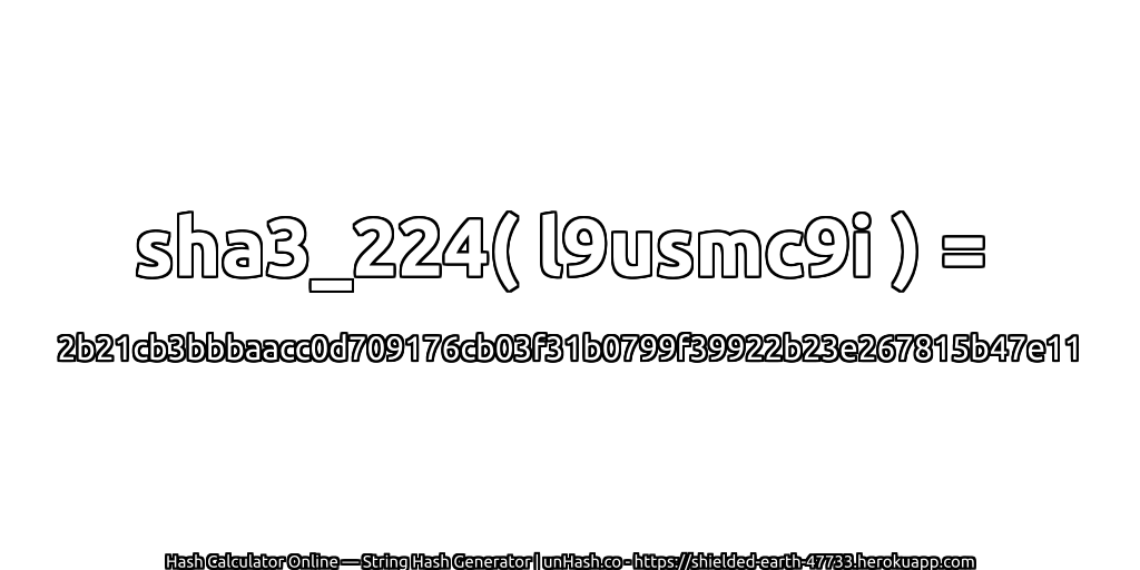 sha3_224( l9usmc9i ) = 2b21cb3bbbaacc0d709176cb03f31b0799f39922b23e267815b47e11 | unHash.co