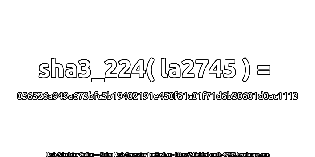 sha3_224( la2745 ) = 056526a949a673bfc5b19402191e450f61c01f71d6b30601d0ac1113 | unHash.co