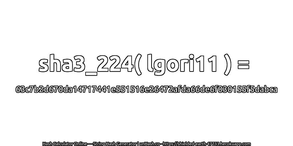 sha3_224( lgori11 ) = 63c7b2d670da14717441e551516e26472afda66de6f030155f5dabca | unHash.co