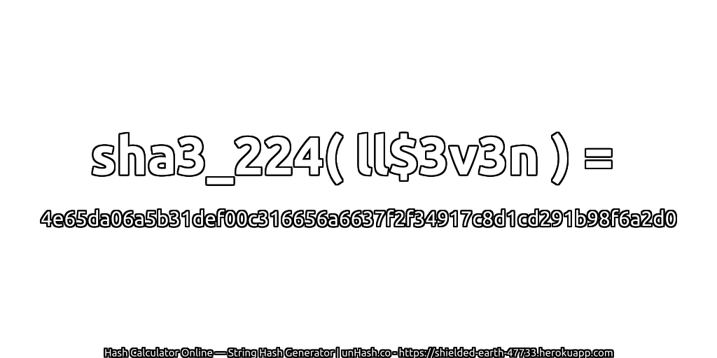 sha3_224( ll$3v3n ) = 4e65da06a5b31def00c316656a6637f2f34917c8d1cd291b98f6a2d0 | unHash.co
