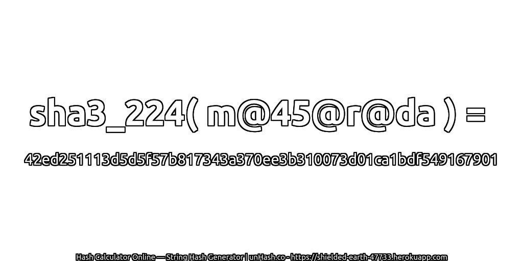 sha3_224( m@45@r@da ) = 42ed251113d5d5f57b817343a370ee3b310073d01ca1bdf549167901 | unHash.co