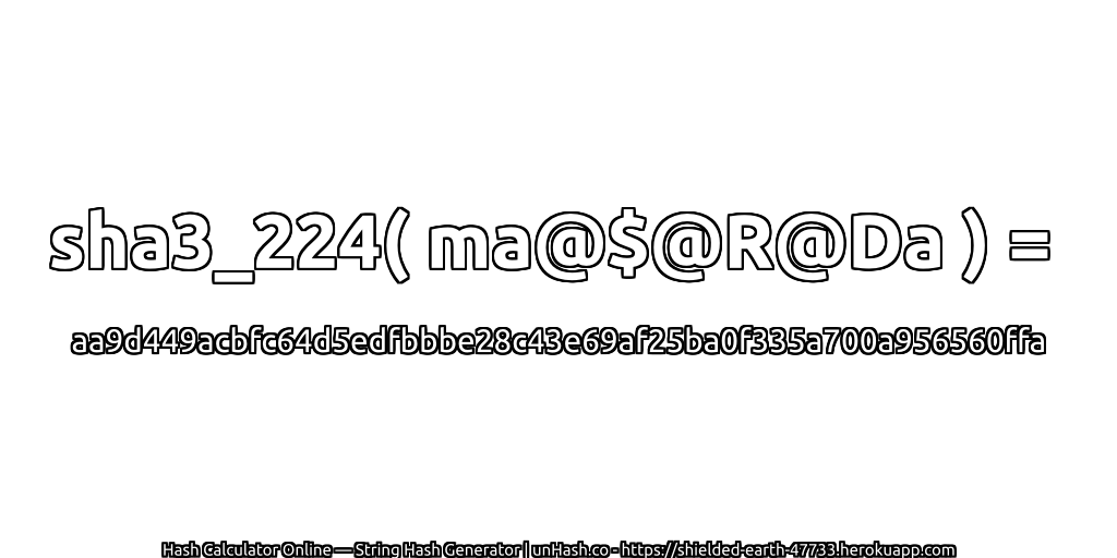 sha3_224( ma@$@R@Da ) = aa9d449acbfc64d5edfbbbe28c43e69af25ba0f335a700a956560ffa | unHash.co