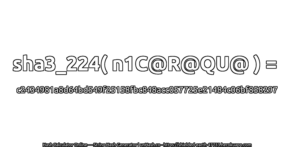 sha3_224( n1C@R@QU@ ) = c2434981a8d64bd549f25158fbc848acc057725e21484c06bf858297 | unHash.co