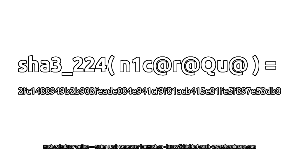 sha3_224( n1c@r@Qu@ ) = 2fc1488949b2b903feade084e941cf9f81acb415e31fe5f897e53db8 | unHash.co