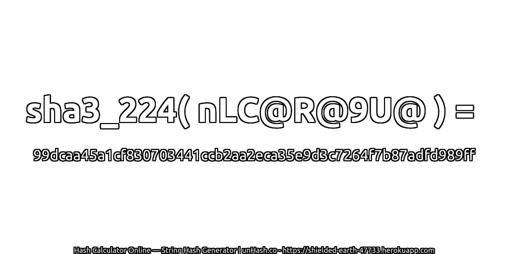 sha3_224( nLC@R@9U@ ) = 99dcaa45a1cf830703441ccb2aa2eca35e9d3c7264f7b87adfd989ff | unHash.co