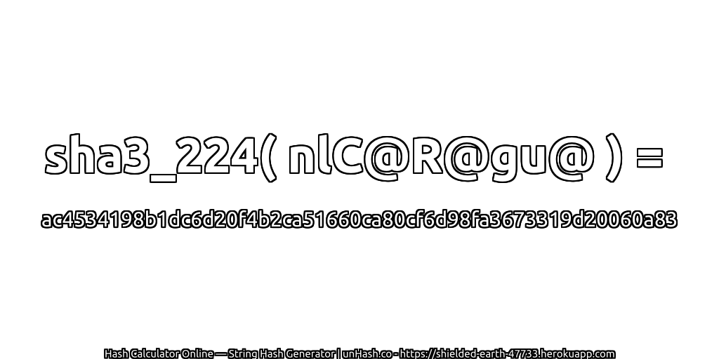 sha3_224( nlC@R@gu@ ) = ac4534198b1dc6d20f4b2ca51660ca80cf6d98fa3673319d20060a83 | unHash.co
