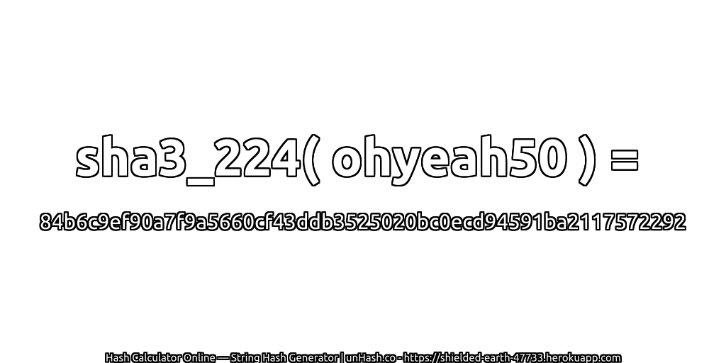 sha3_224( ohyeah50 ) = 84b6c9ef90a7f9a5660cf43ddb3525020bc0ecd94591ba2117572292 | unHash.co