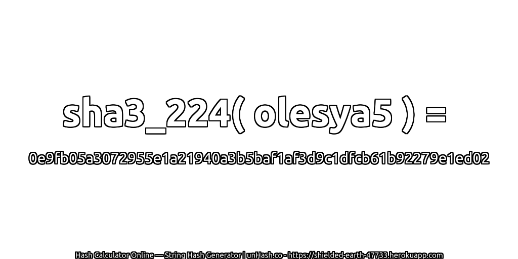 sha3_224( olesya5 ) = 0e9fb05a3072955e1a21940a3b5baf1af3d9c1dfcb61b92279e1ed02 | unHash.co