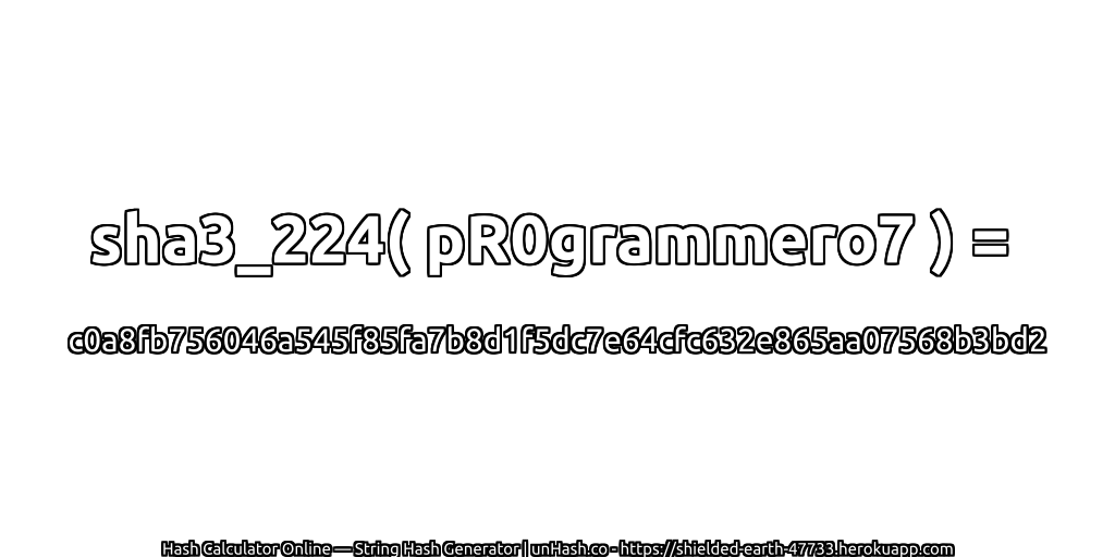 sha3_224( pR0grammero7 ) = c0a8fb756046a545f85fa7b8d1f5dc7e64cfc632e865aa07568b3bd2 | unHash.co