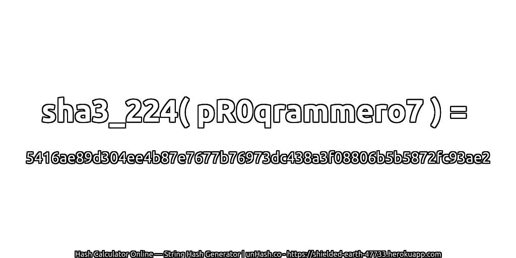sha3_224( pR0qrammero7 ) = 5416ae89d304ee4b87e7677b76973dc438a3f08806b5b5872fc93ae2 | unHash.co