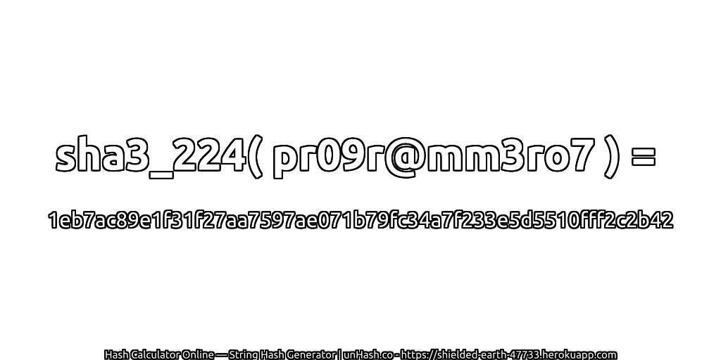 sha3_224( pr09r@mm3ro7 ) = 1eb7ac89e1f31f27aa7597ae071b79fc34a7f233e5d5510fff2c2b42 | unHash.co