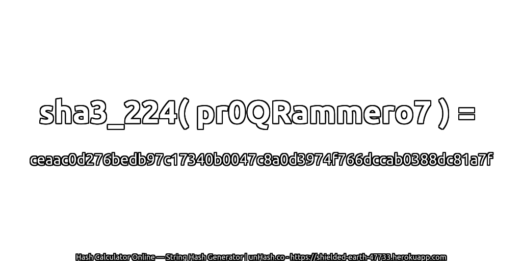 sha3_224( pr0QRammero7 ) = ceaac0d276bedb97c17340b0047c8a0d3974f766dccab0388dc81a7f | unHash.co