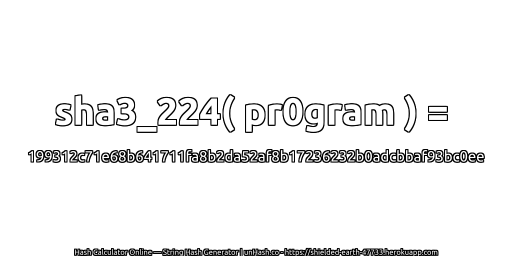 sha3_224( pr0gram ) = 199312c71e68b641711fa8b2da52af8b17236232b0adcbbaf93bc0ee | unHash.co