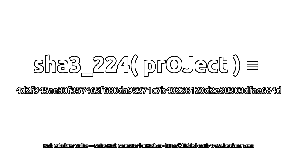 sha3_224( prOJect ) = 4d2f945ae80f357465f680da95371c7b40228120d2e20303dfae684d | unHash.co