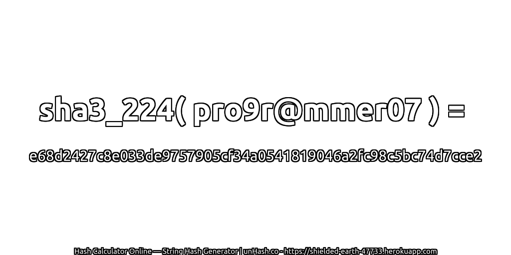 sha3_224( pro9r@mmer07 ) = e68d2427c8e033de9757905cf34a0541819046a2fc98c5bc74d7cce2 | unHash.co