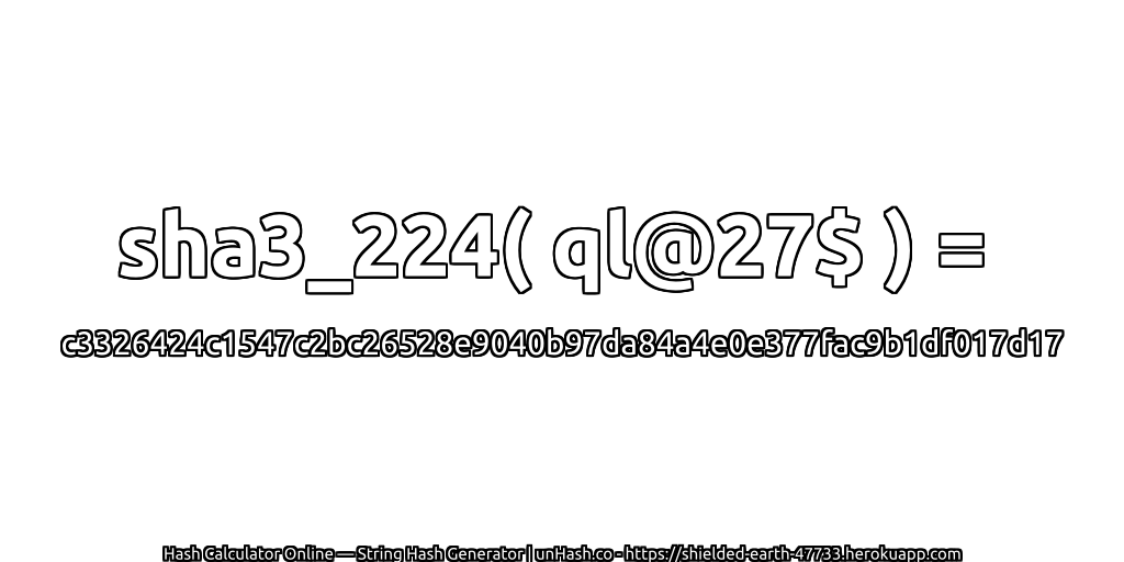 sha3_224( ql@27$ ) = c3326424c1547c2bc26528e9040b97da84a4e0e377fac9b1df017d17 | unHash.co