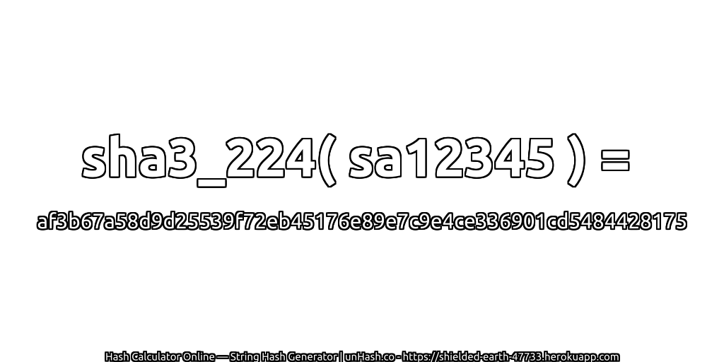 sha3_224( sa12345 ) = af3b67a58d9d25539f72eb45176e89e7c9e4ce336901cd5484428175 | unHash.co