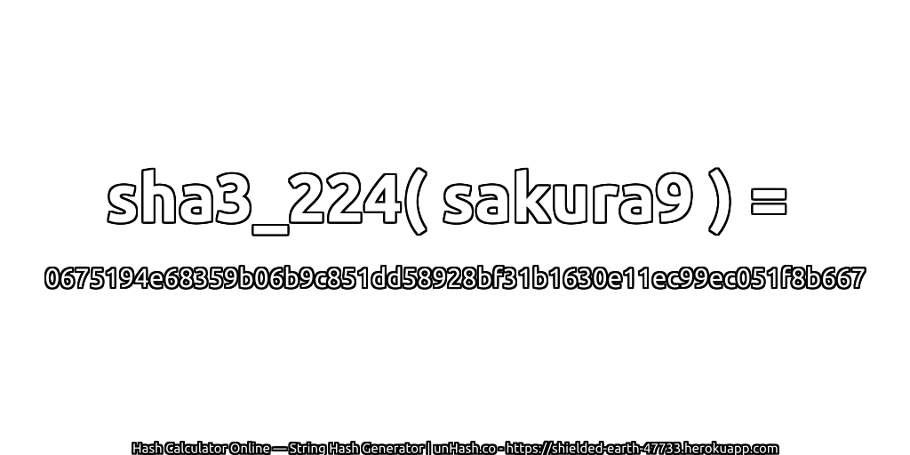 sha3_224( sakura9 ) = 0675194e68359b06b9c851dd58928bf31b1630e11ec99ec051f8b667 | unHash.co